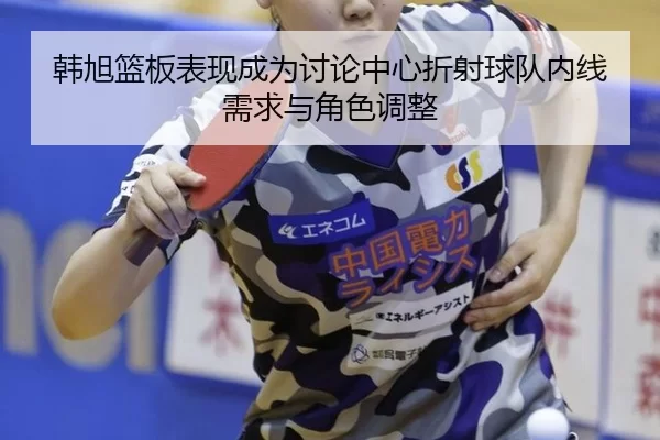 韩旭篮板表现成为讨论中心折射球队内线需求与角色调整